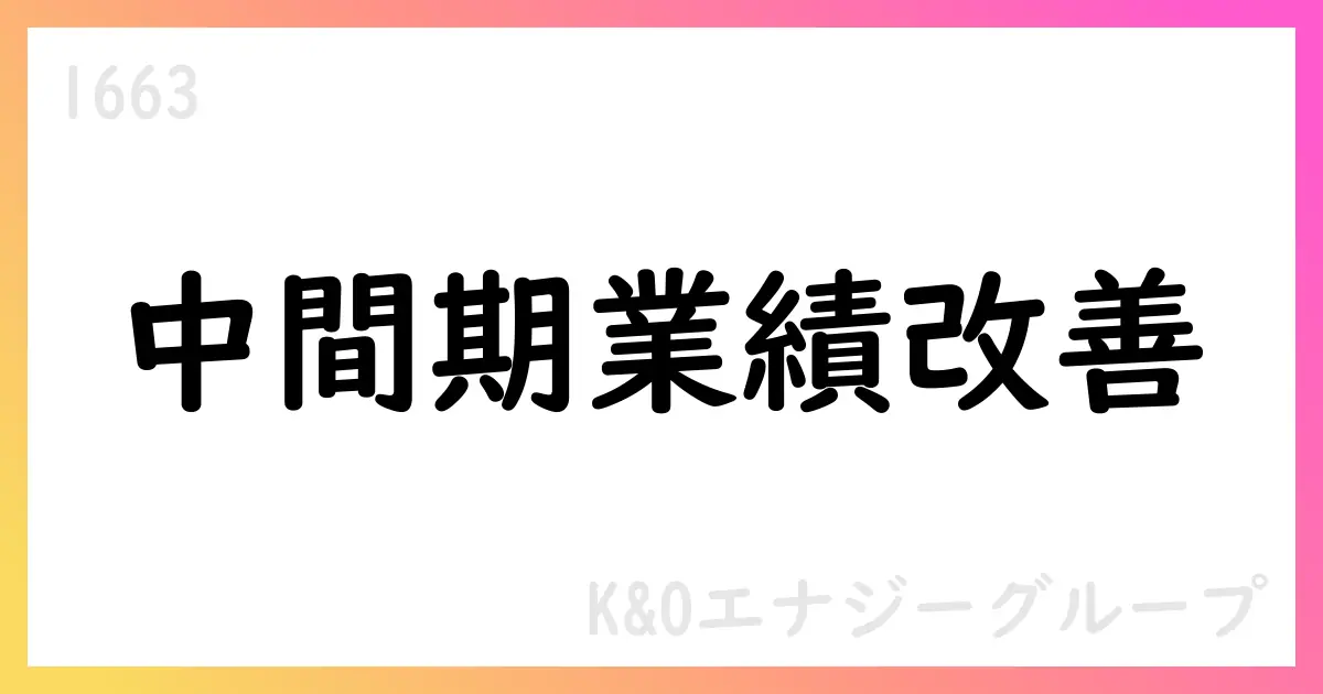 K&Oエナジーグループ、2025年中間期は売上高48,536百万円・営業利益6,606百万円。通期予想と配当を修正【1663】