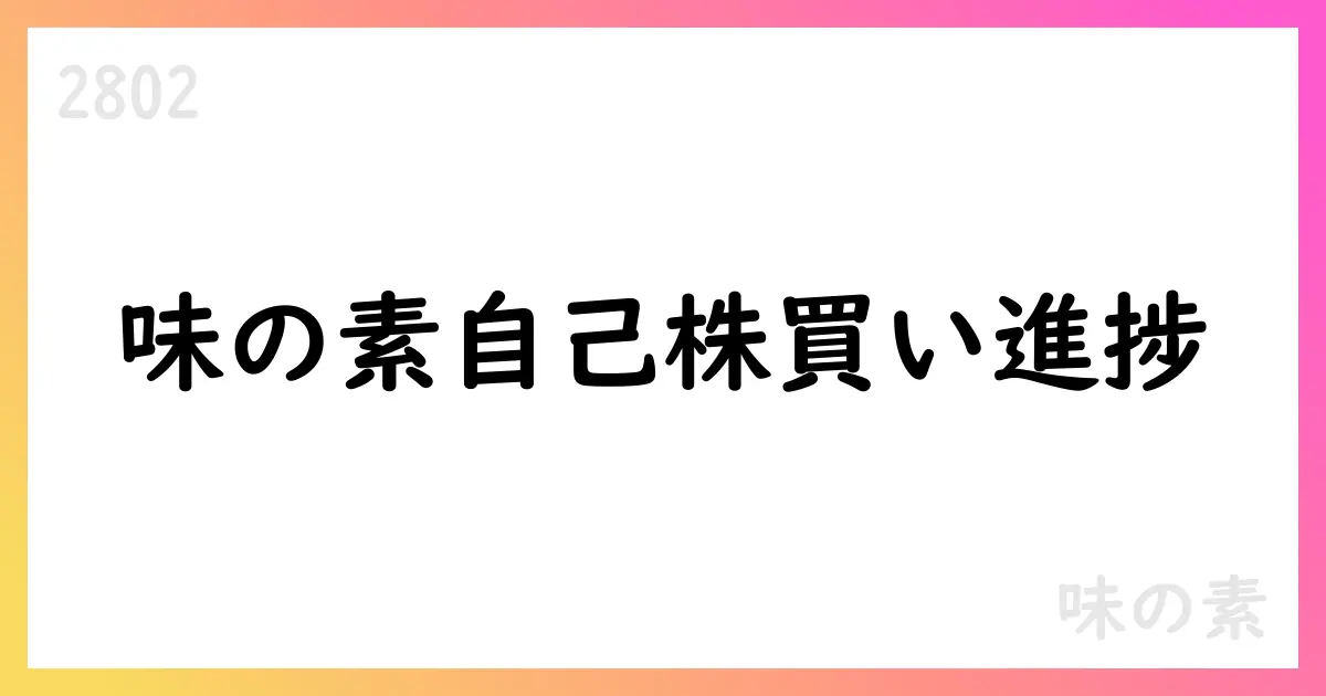 味の素、10月の自己株式取得は2,903,600株・総額約122.9億円。累計は25,172,000株へ進捗【2802】