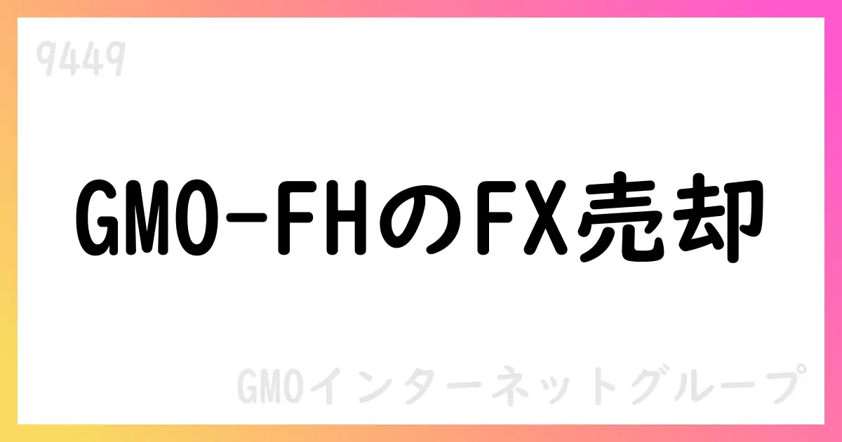 GMOインターネットグループ、GMO-Z.com Forex HKの株式をRemi Holding Groupへ譲渡【9449】