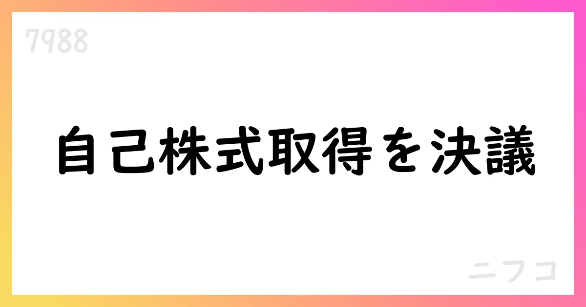 ニフコ、自己株式を上限150万株・総額50億円で取得決議（期間2025/8/1-10/30）【7988】