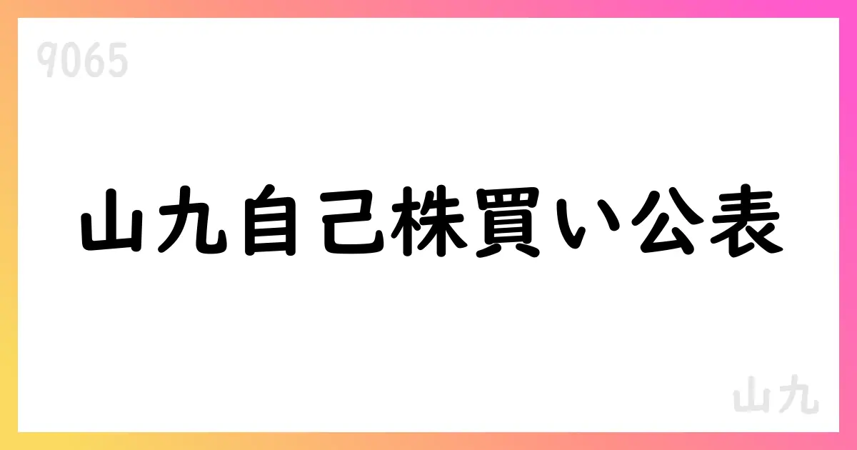 山九、自己株式取得の状況を公表 8月末時点の累計は1,043,500株・総額81億円【9065】