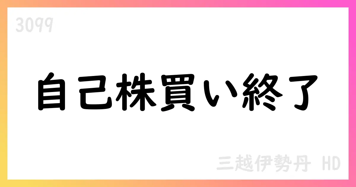 三越伊勢丹HD、自己株式の取得を終了し消却を発表【3099】