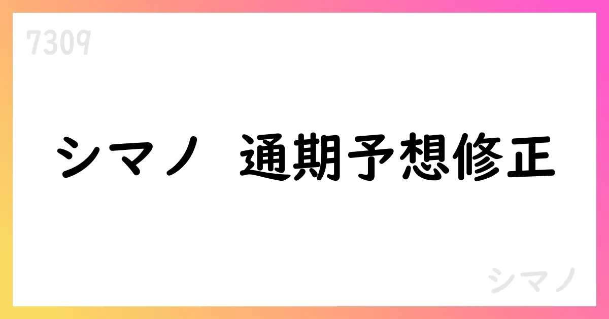 シマノ、2025年上期実績と通期予想を修正【7309】