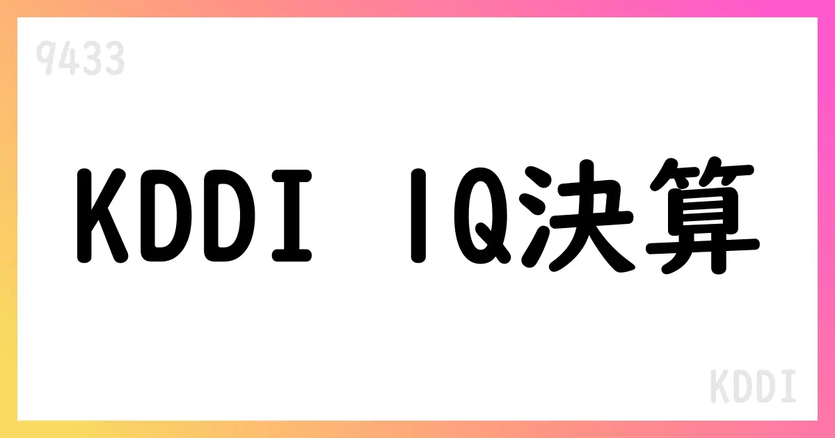 KDDI FY2026.3 第1四半期決算の要点と通期見通し【9433】