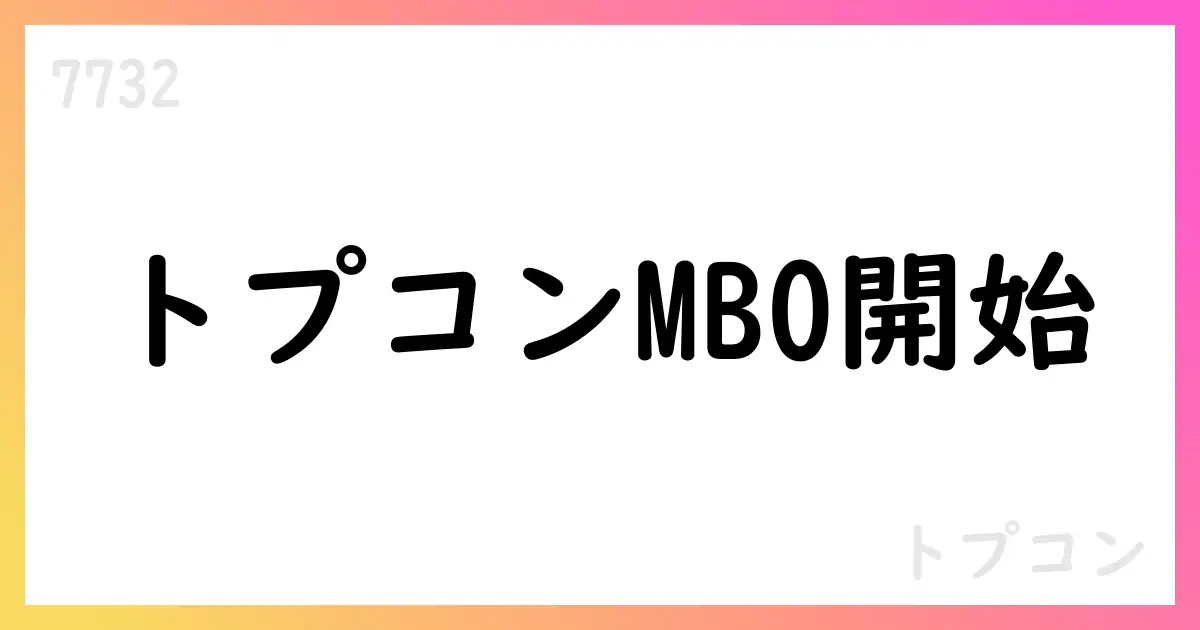 トプコン、TK株式会社による公開買付け開始と主要クリアランス完了のお知らせ（2025年8月27日公表）【7732】