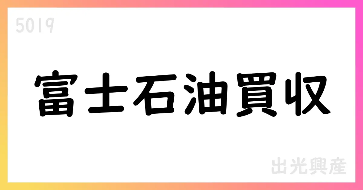 出光興産、富士石油株式を公開買付けで取得・連結子会社化へ 取得株式数40,915,958株・保有比率75.03%、決済開始は2025/11/05【5019】