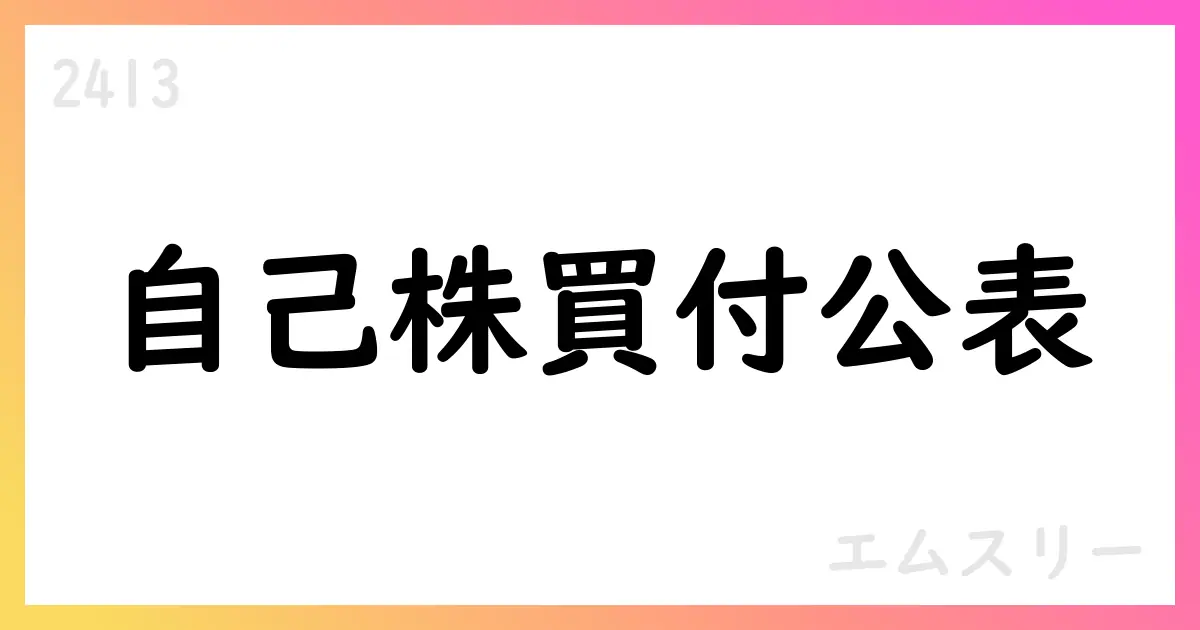 エムスリー、自己株式取得を公表 上限20,000,000株・総額200億円 期間2025/5/3-2026/4/30 累計1,126,900株・総額22.13億円【2413】