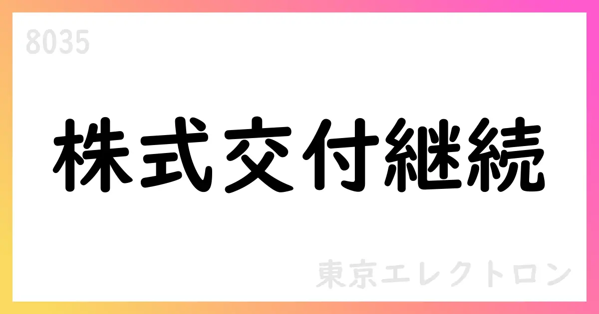 東京エレクトロン、株式交付制度の継続を決議、信託期間を2028年まで延長【8035】