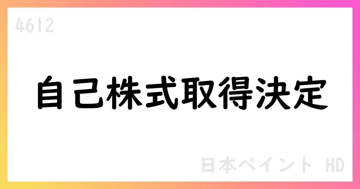 日本ペイントHD、自己株式取得を決議 上限3,500万株・総額300億円 市場買付で2025/10/10〜2026/02/28【4612】