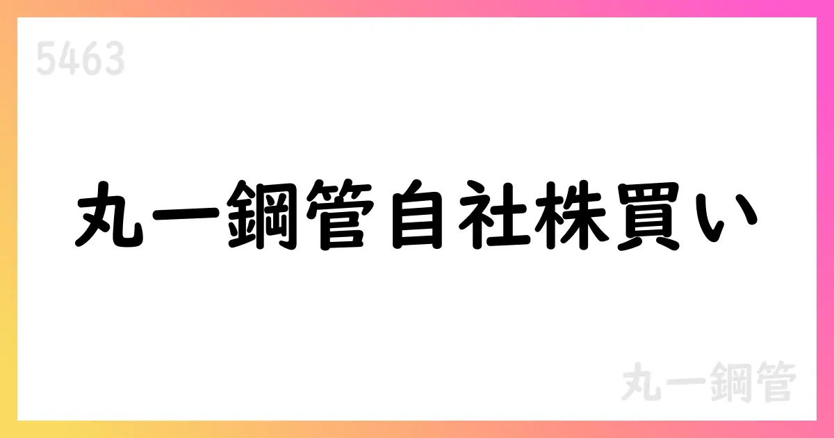 丸一鋼管、自己株式277,300株取得 期間は2025/09/01〜2025/09/30【5463】