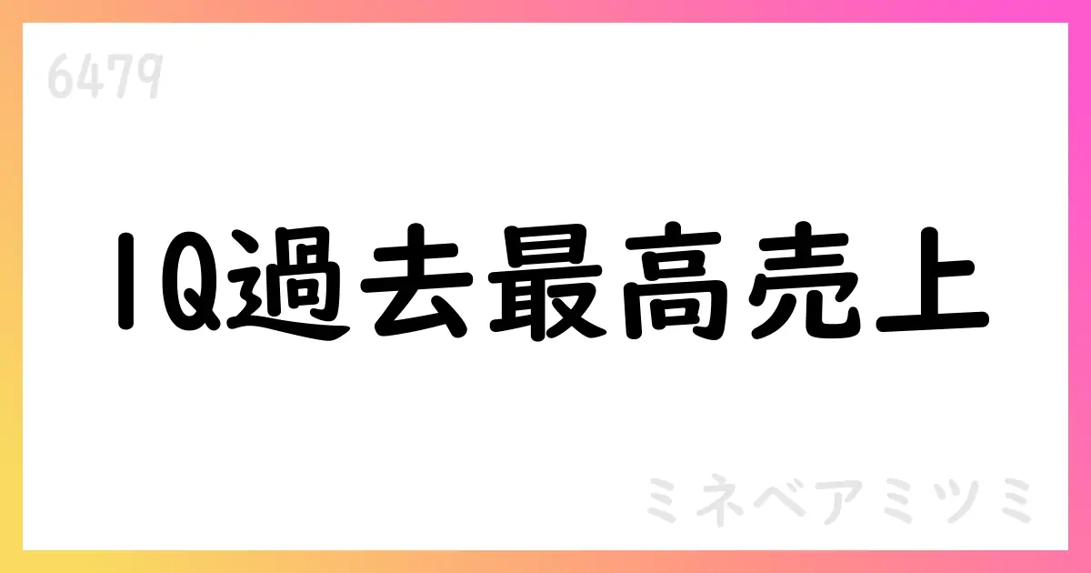 ミネベアミツミ、1Qは計画を上回る過去最高売上で着地【6479】