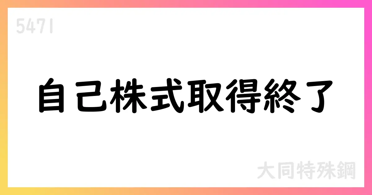大同特殊鋼、自己株式取得を完了 取得株式数6,041,100株・総額6,602,922,300円【5471】