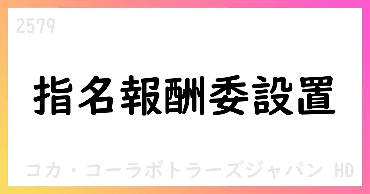 コカ・コーラボトラーズジャパンHD、任意の指名報酬委員会を設置—社外取締役中心の体制で審議開始【2579】