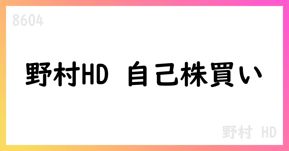 野村HD、自己株式取得の累計66,790,900株・総額約599.99億円に達する【8604】