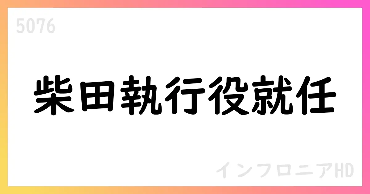 インフロニアHD、柴田敏雄氏を執行役に就任させる決議を公表(2025年10月1日付)【5076】