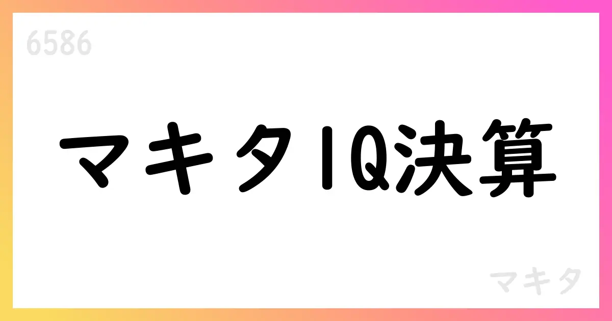 マキタ、2026年3月期第1四半期決算短信：売上高186,614百万円、営業利益26,069百万円、通期予想は売上700,000百万円・営業利益74,000百万円【6586】
