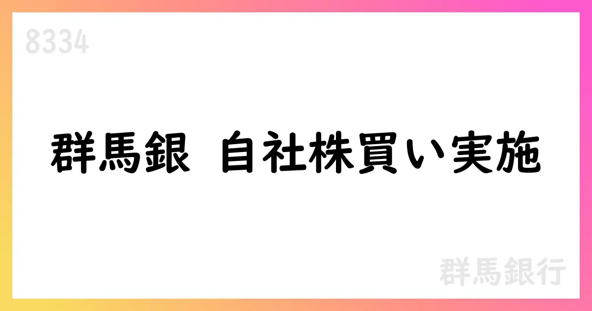 群馬銀行、自社株買いの累計実績を公表 取得株数は2,501,000株、総額3,665,551,450円【8334】