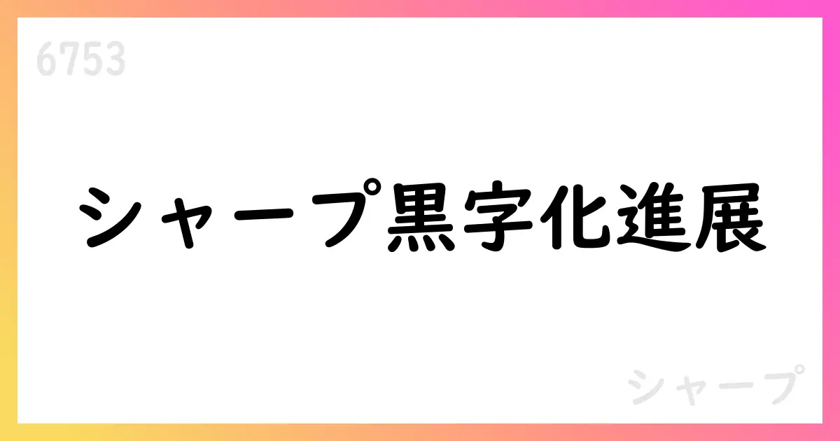 シャープ、2025年度第1四半期決算で黒字化と通期予想を上方修正【6753】