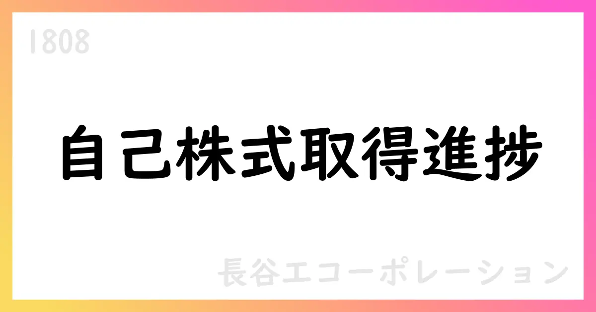 長谷工コーポレーション、自己株式取得の累計と最新取得を公表【1808】