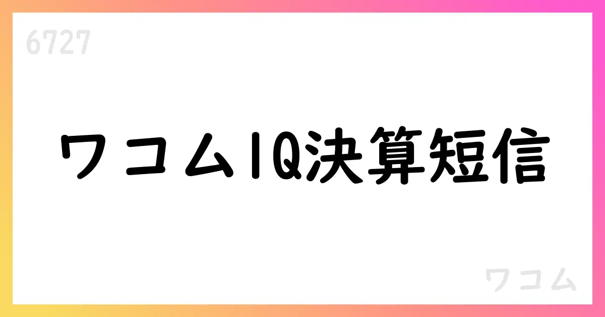 ワコム、2026年3月期第1四半期決算短信を公表 売上高24,505百万円・営業利益2,723百万円 通期予想は据え置き【6727】