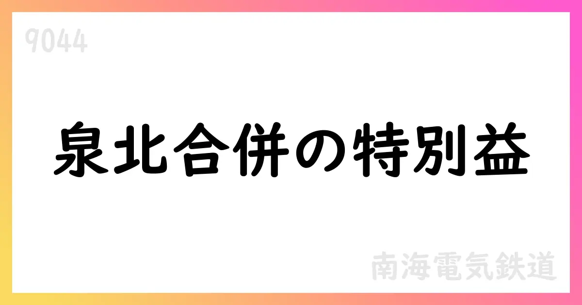 南海電鉄、泉北高速鉄道の吸収合併に伴う特別利益181億54百万円を計上（個別決算、連結影響なし）【9044】