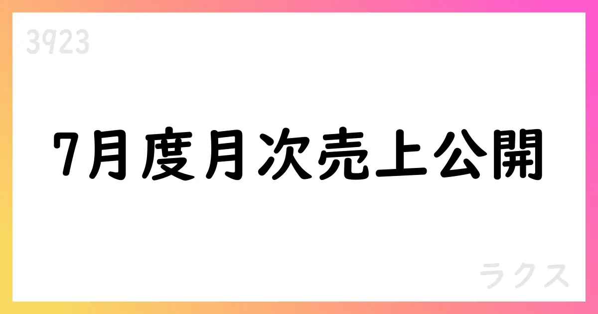 ラクス、7月度月次売上高を速報公表—全社4,926百万円・クラウド4,183百万円、前年同期比126%超【3923】