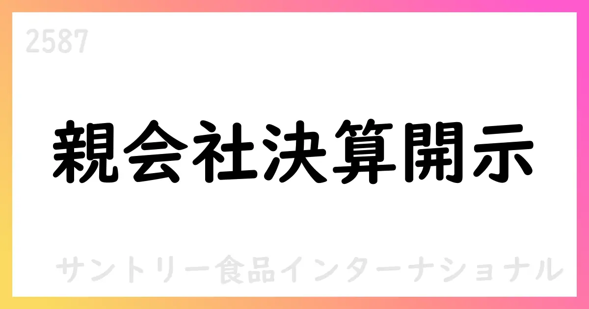 サントリー食品インターナショナル、親会社の2025年6月期決算概況を公表【2587】
