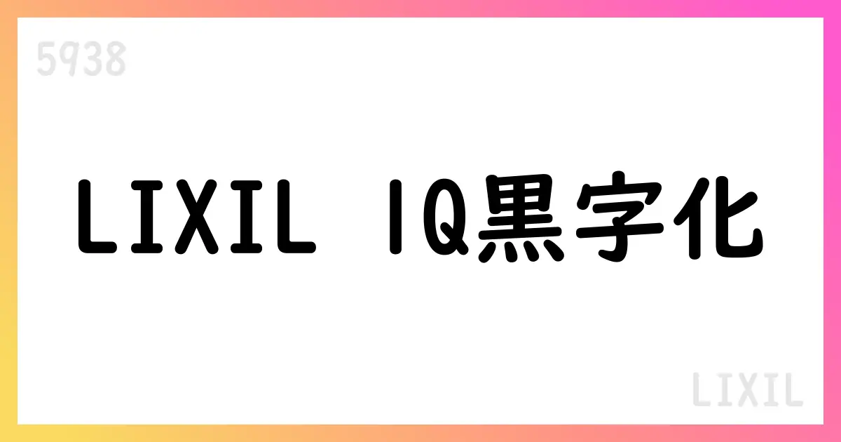 LIXIL、2026年3月期第1四半期 IFRS決算で継続事業黒字化と通期見通し維持【5938】