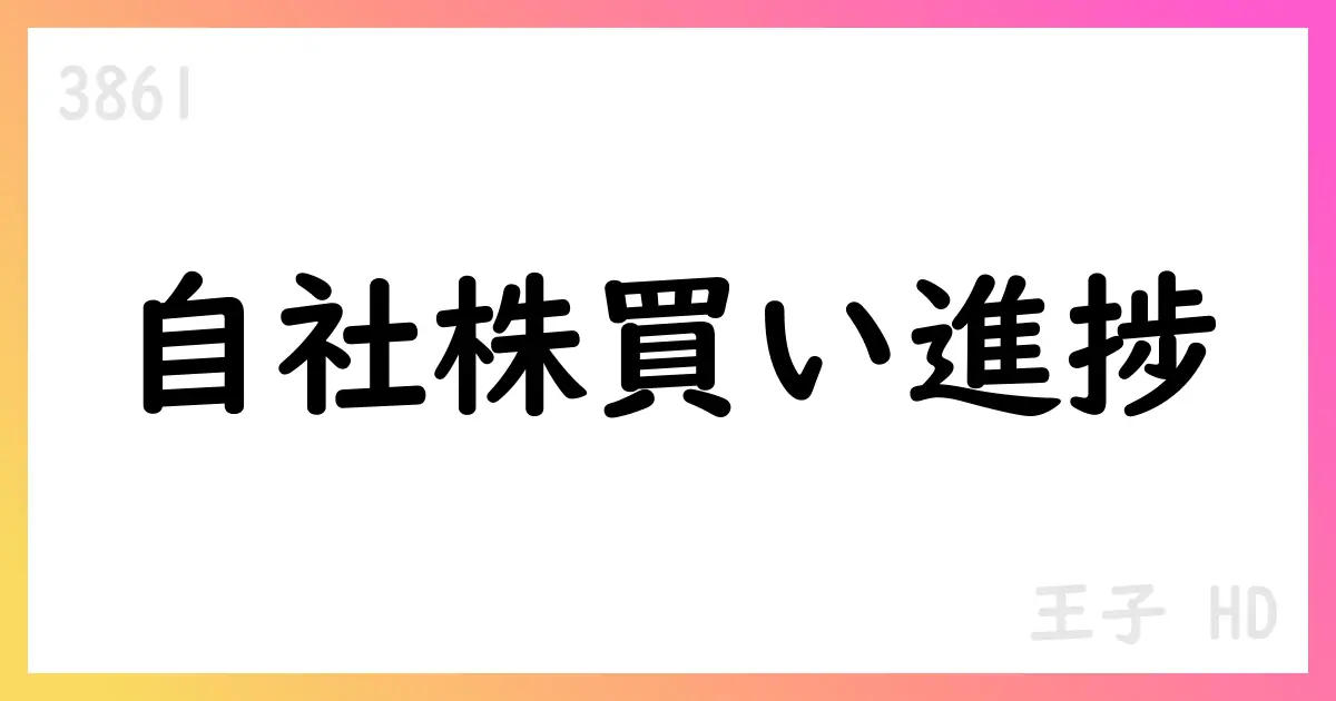 王子HD 自己株式取得の累計74,809,000株を公表（2025/10/31時点）【3861】