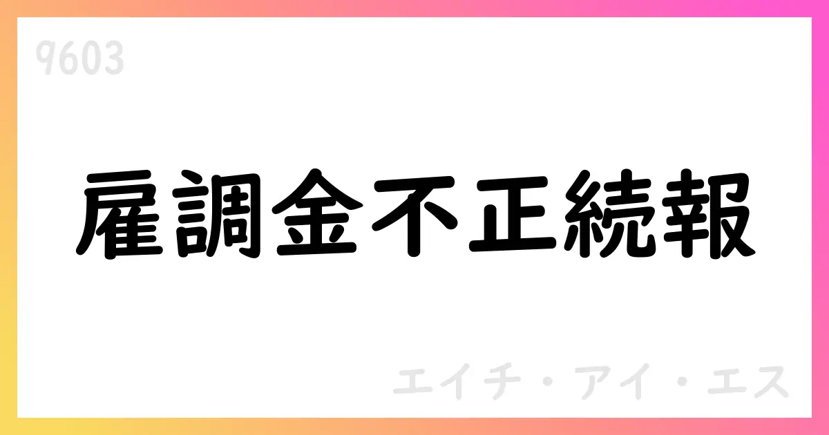 エイチ・アイ・エス 子会社の雇用調整金不正受給を公表 返還と社長給与の減額処分を決議【9603】