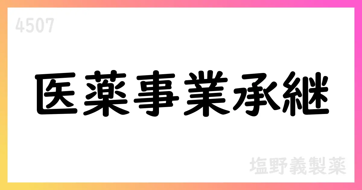 塩野義製薬、日本たばこ産業の医薬事業を吸収分割で承継、Akros Pharmaを孫会社化【4507】