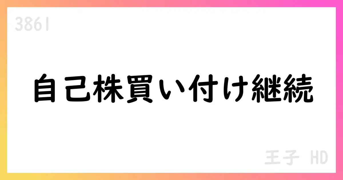 王子ホールディングス、自己株式買付け累計67,290,100株・総額約410億円を公表【3861】