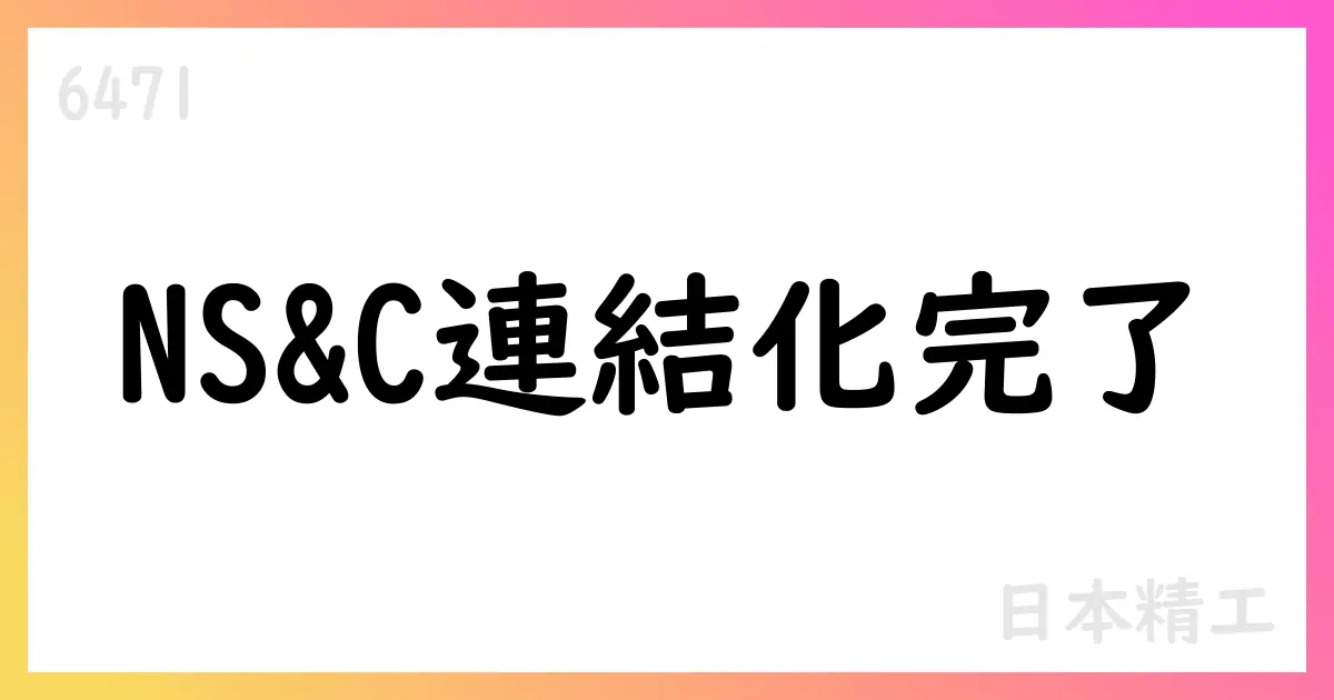 日本精工、NS&Cを連結子会社化完了を公表【6471】