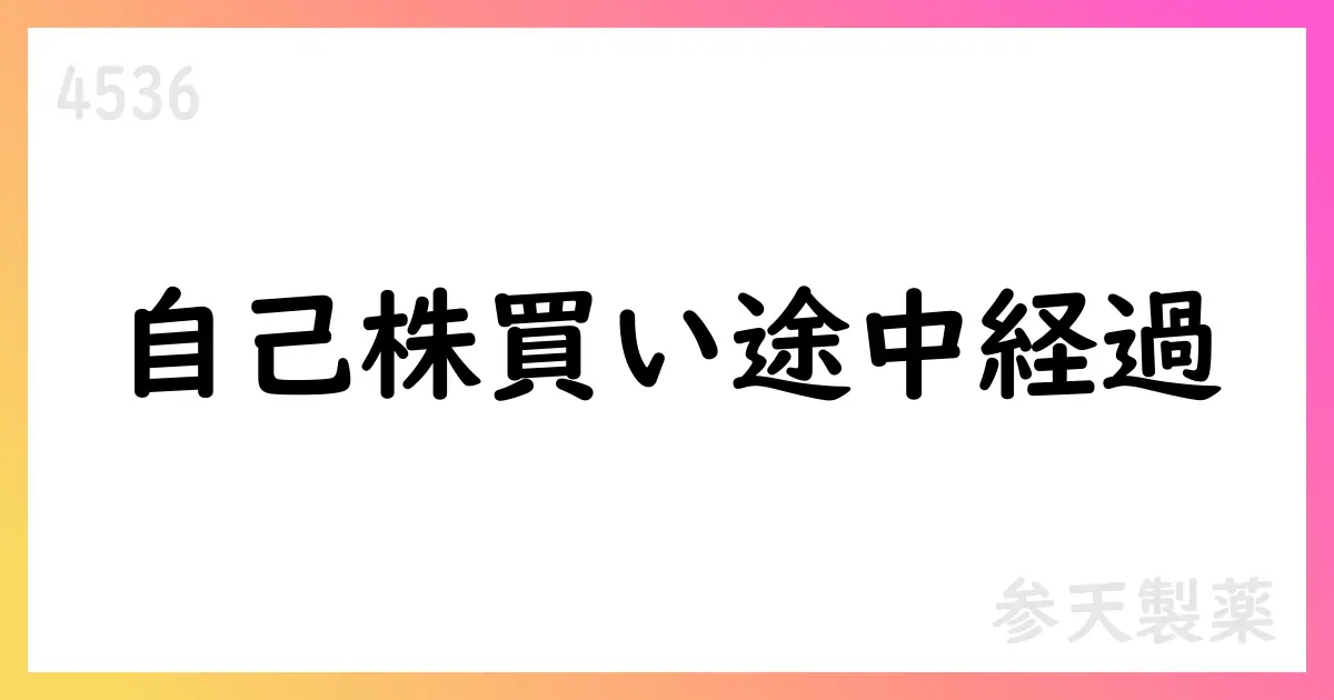参天製薬、自己株式取得の途中経過を公表 9月取得株数2,772,000株・総額約45.08億円 累計16,575,400株・総額約269.0億円 上限5.8%・期間2025/9/1-9/30【4536】