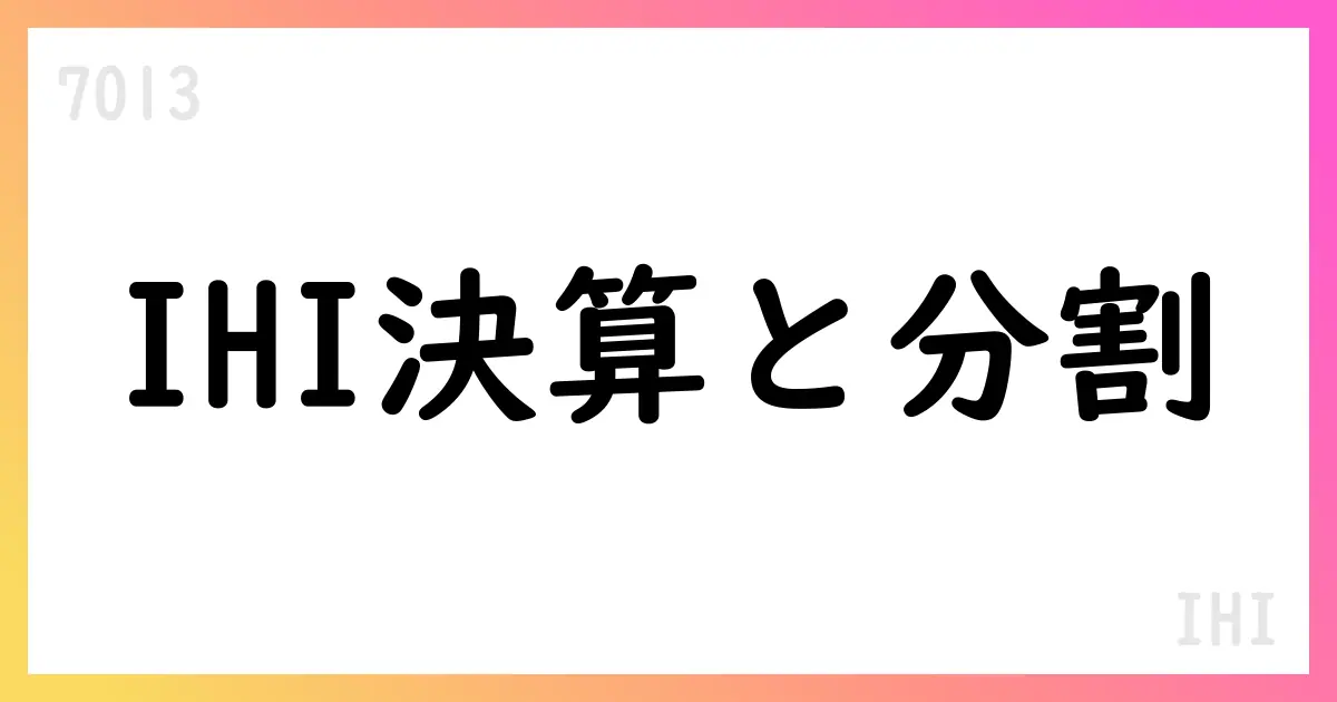 IHI 2025年度第1四半期決算、受注拡大と構造改革を確認 株式分割も発表【7013】