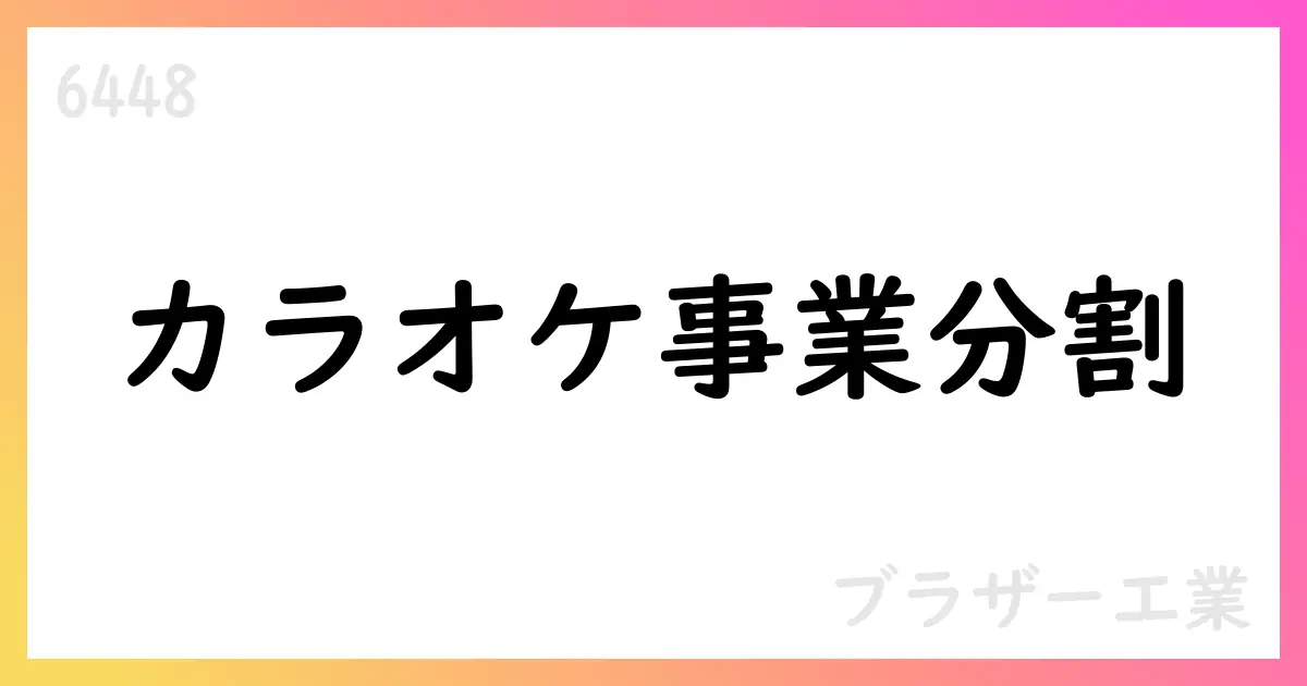 ブラザー工業、N&C事業のカラオケ店舗事業をスタンダードへ吸収分割で譲渡【6448】