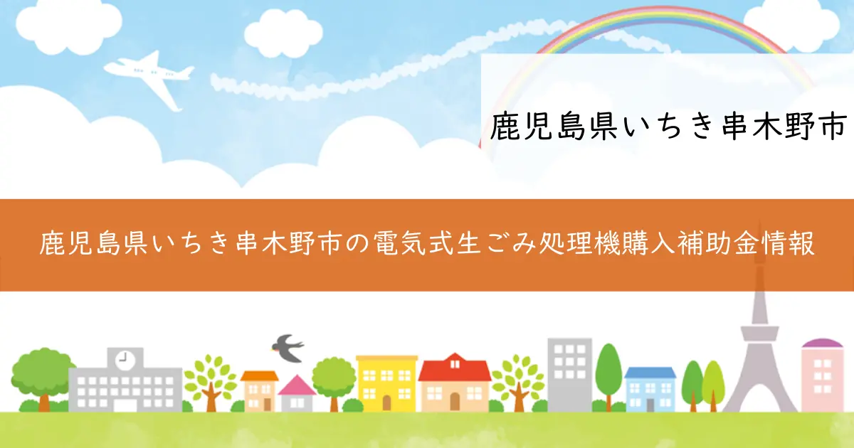 鹿児島県いちき串木野市の電気式生ごみ処理機購入補助金情報