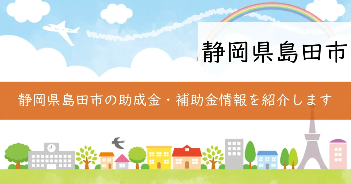 静岡県島田市の助成金・補助金情報を紹介します