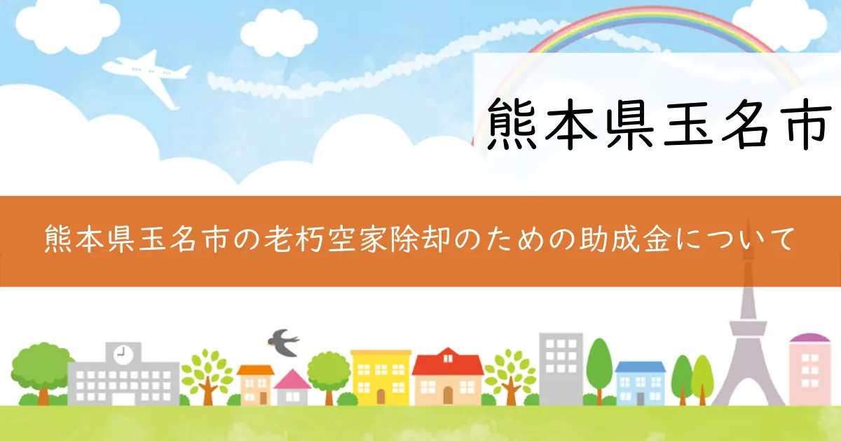 熊本県玉名市の老朽空家除却のための助成金について