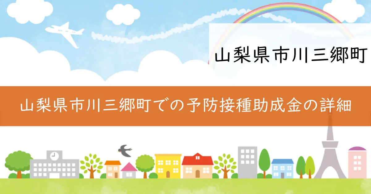 山梨県市川三郷町での予防接種助成金の詳細