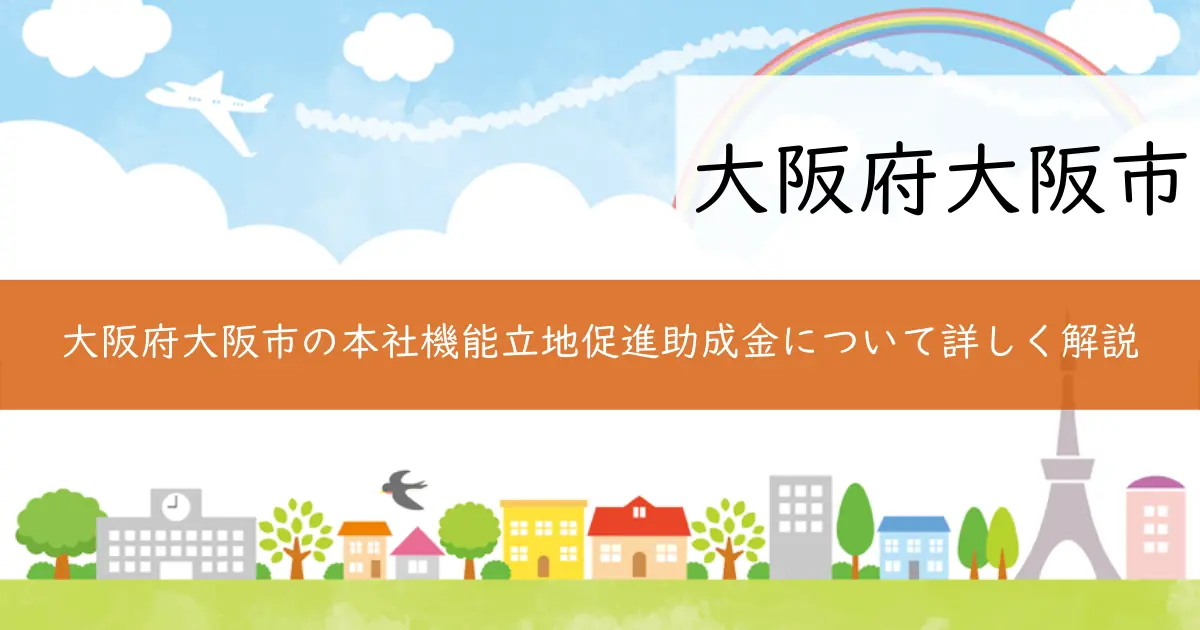 大阪府大阪市の本社機能立地促進助成金について詳しく解説