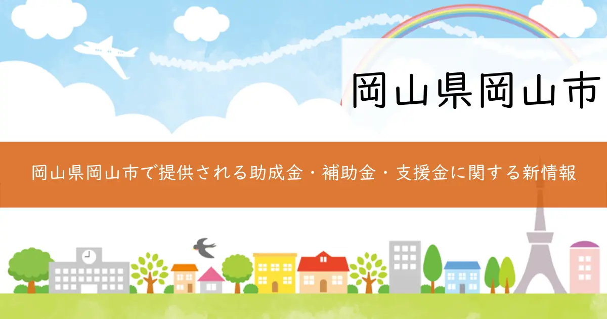 岡山県岡山市で提供される助成金・補助金・支援金に関する新情報