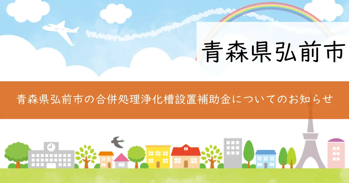 青森県弘前市の合併処理浄化槽設置補助金についてのお知らせ