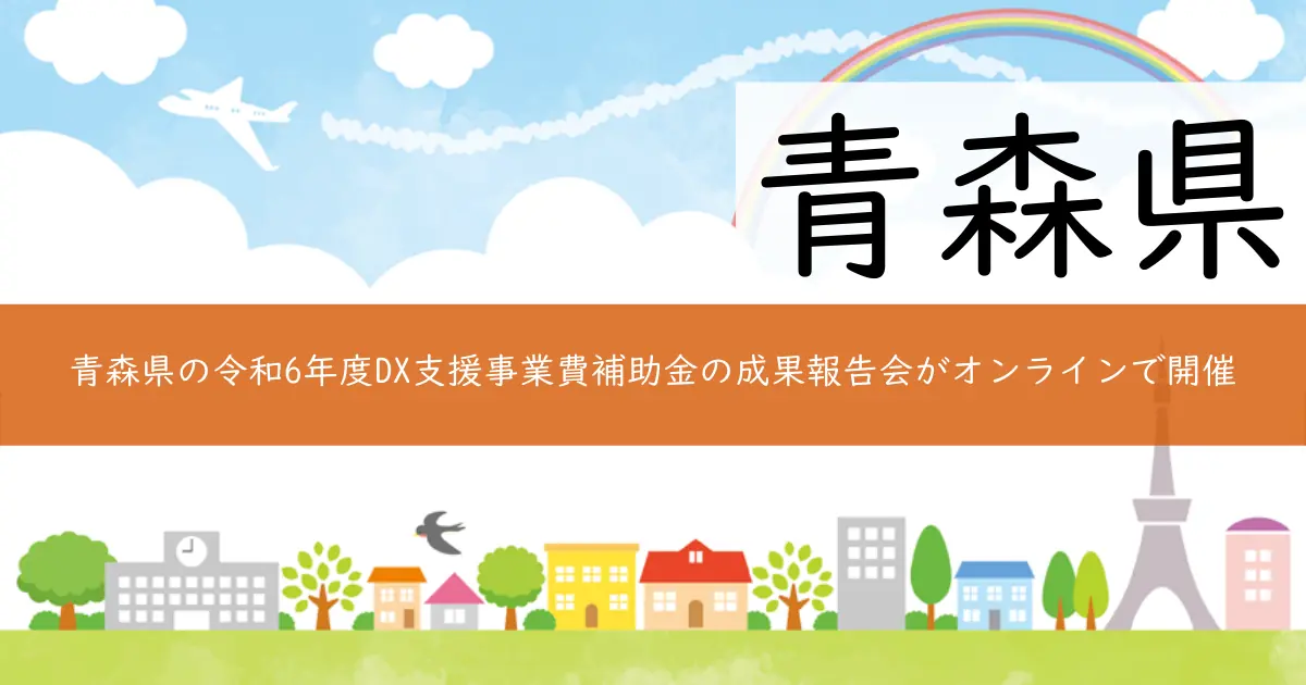 青森県の令和6年度DX支援事業費補助金の成果報告会がオンラインで開催