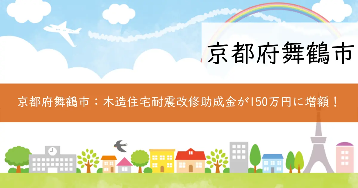 京都府舞鶴市:木造住宅耐震改修助成金が150万円に増額!