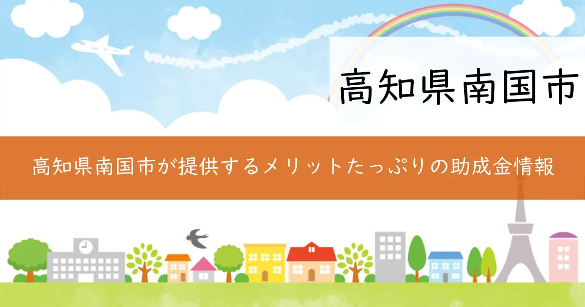 高知県南国市が提供するメリットたっぷりの助成金情報