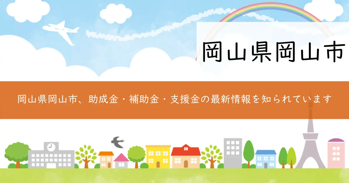 岡山県岡山市、助成金・補助金・支援金の最新情報を知られています