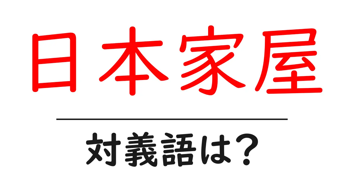 日本家屋の対義語・反対語を使用例を交えて分かりやすく解説!