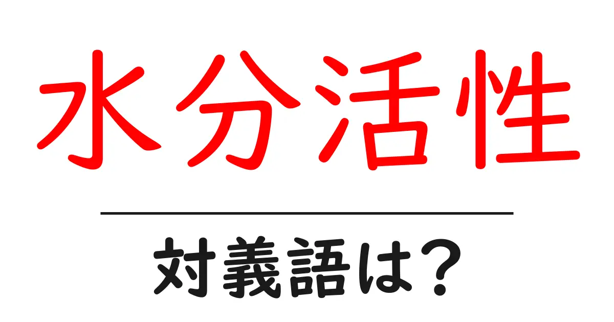 水分活性の対義語・反対語を使用例を交えて分かりやすく解説!