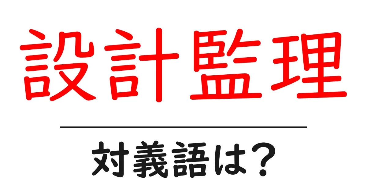 設計監理の対義語・反対語を使用例を交えて分かりやすく解説！